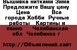 Вышивка нитками Зима. Предложите Вашу цену! › Цена ­ 5 000 - Все города Хобби. Ручные работы » Картины и панно   . Челябинская обл.,Челябинск г.